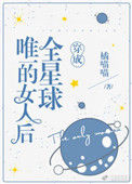 穿成全星球唯一的女人后封面