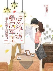 重生踹了凤凰男，糙汉军哥宠得甜封面